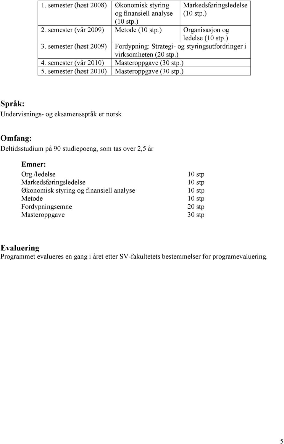 semester (høst 2010) Masteroppgave (30 stp.) Språk: Undervisnings- og eksamensspråk er norsk Omfang: Deltidsstudium på 90 studiepoeng, som tas over 2,5 år Emner: Org.