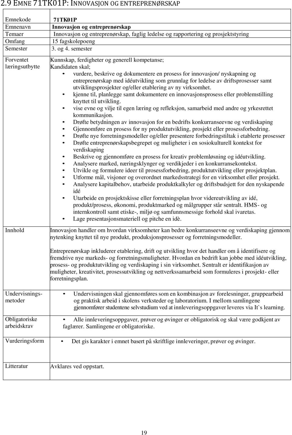 semester Kunnskap, ferdigheter og generell kompetanse; Kandidaten skal; vurdere, beskrive og dokumentere en prosess for innovasjon/ nyskapning og entreprenørskap med idéutvikling som grunnlag for