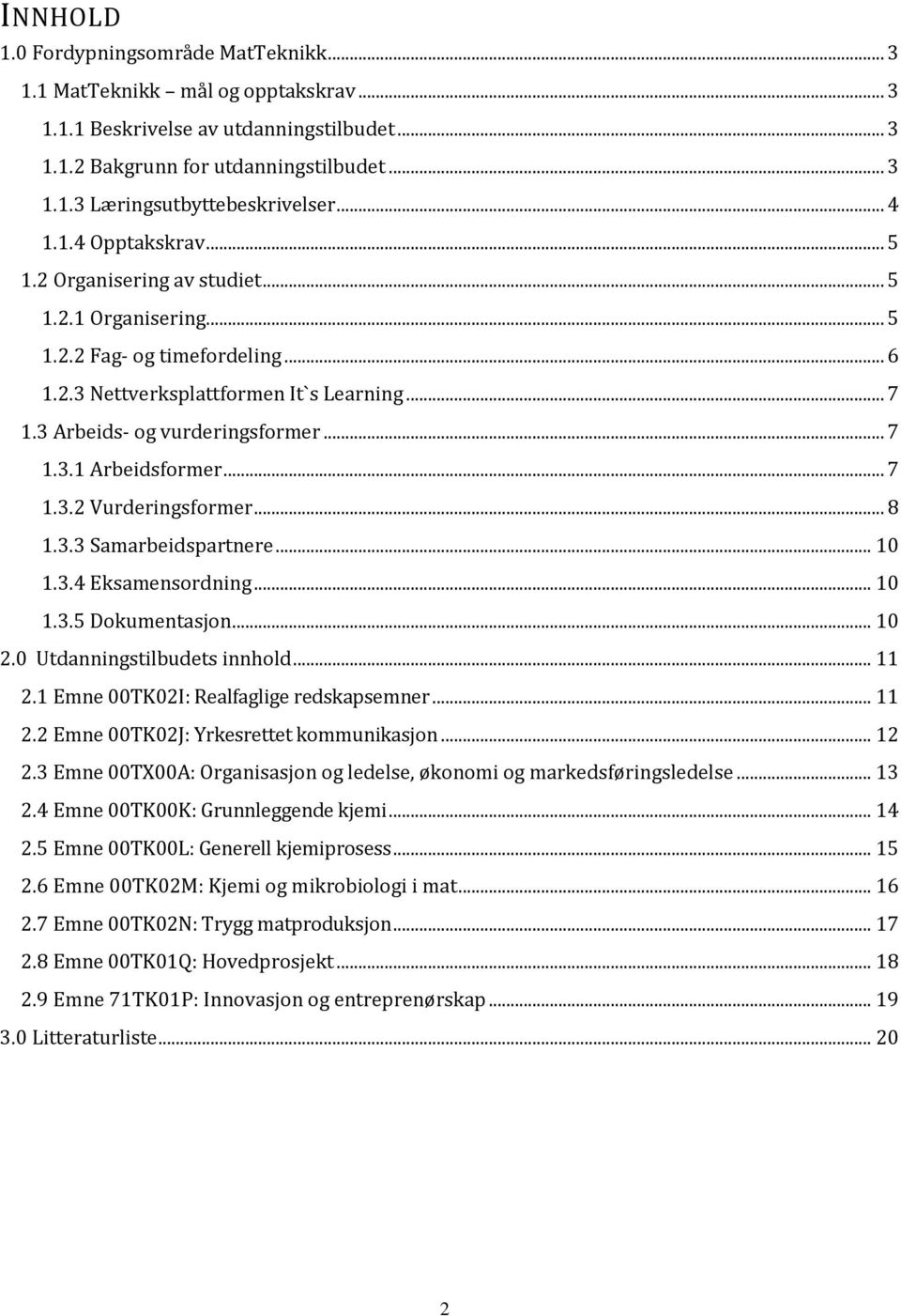 .. 7 1.3.1 Arbeidsformer... 7 1.3.2 Vurderingsformer... 8 1.3.3 Samarbeidspartnere... 10 1.3.4 Eksamensordning... 10 1.3.5 Dokumentasjon... 10 2.0 Utdanningstilbudets innhold... 11 2.