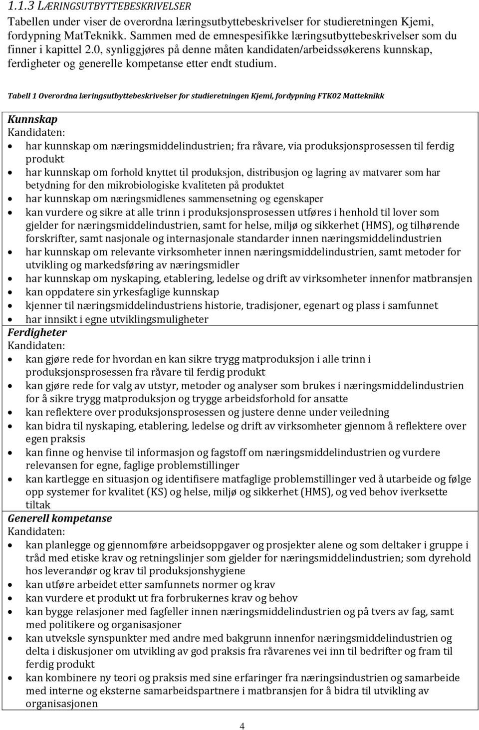 0, synliggjøres på denne måten kandidaten/arbeidssøkerens kunnskap, ferdigheter og generelle kompetanse etter endt studium.