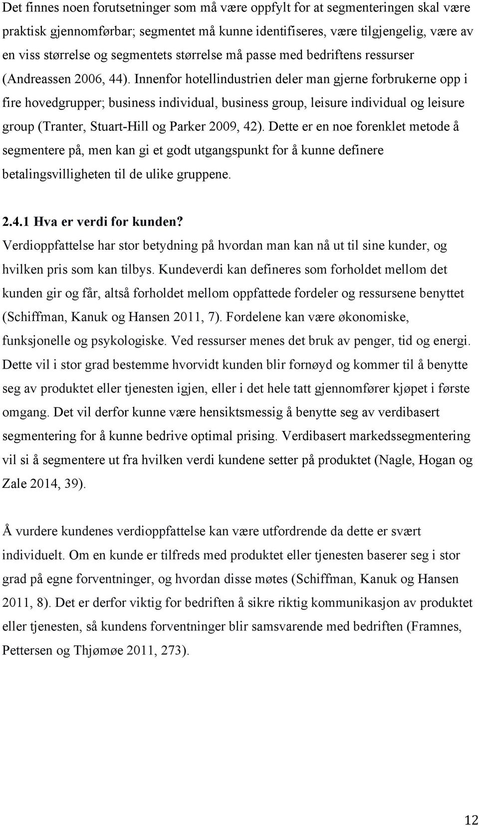 Innenfor hotellindustrien deler man gjerne forbrukerne opp i fire hovedgrupper; business individual, business group, leisure individual og leisure group (Tranter, Stuart-Hill og Parker 2009, 42).