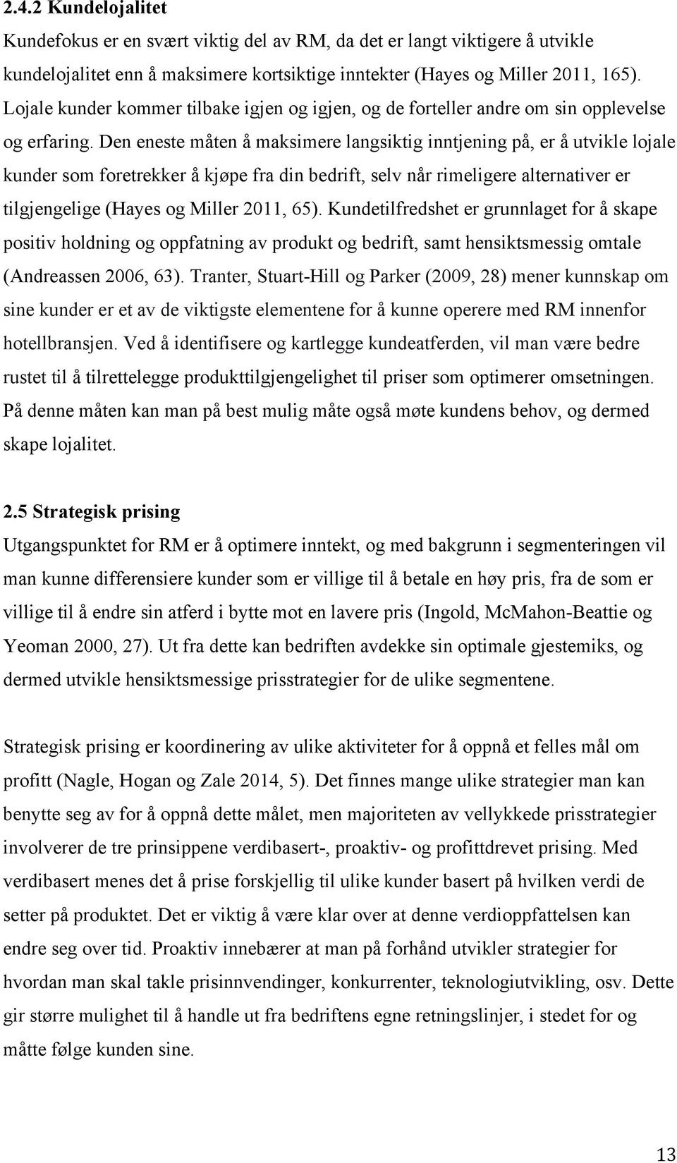 Den eneste måten å maksimere langsiktig inntjening på, er å utvikle lojale kunder som foretrekker å kjøpe fra din bedrift, selv når rimeligere alternativer er tilgjengelige (Hayes og Miller 2011, 65).