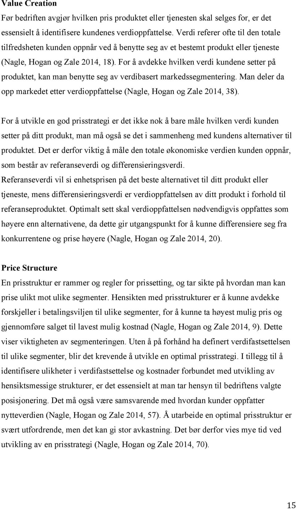 For å avdekke hvilken verdi kundene setter på produktet, kan man benytte seg av verdibasert markedssegmentering. Man deler da opp markedet etter verdioppfattelse (Nagle, Hogan og Zale 2014, 38).