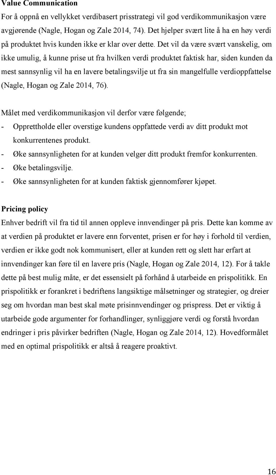 Det vil da være svært vanskelig, om ikke umulig, å kunne prise ut fra hvilken verdi produktet faktisk har, siden kunden da mest sannsynlig vil ha en lavere betalingsvilje ut fra sin mangelfulle