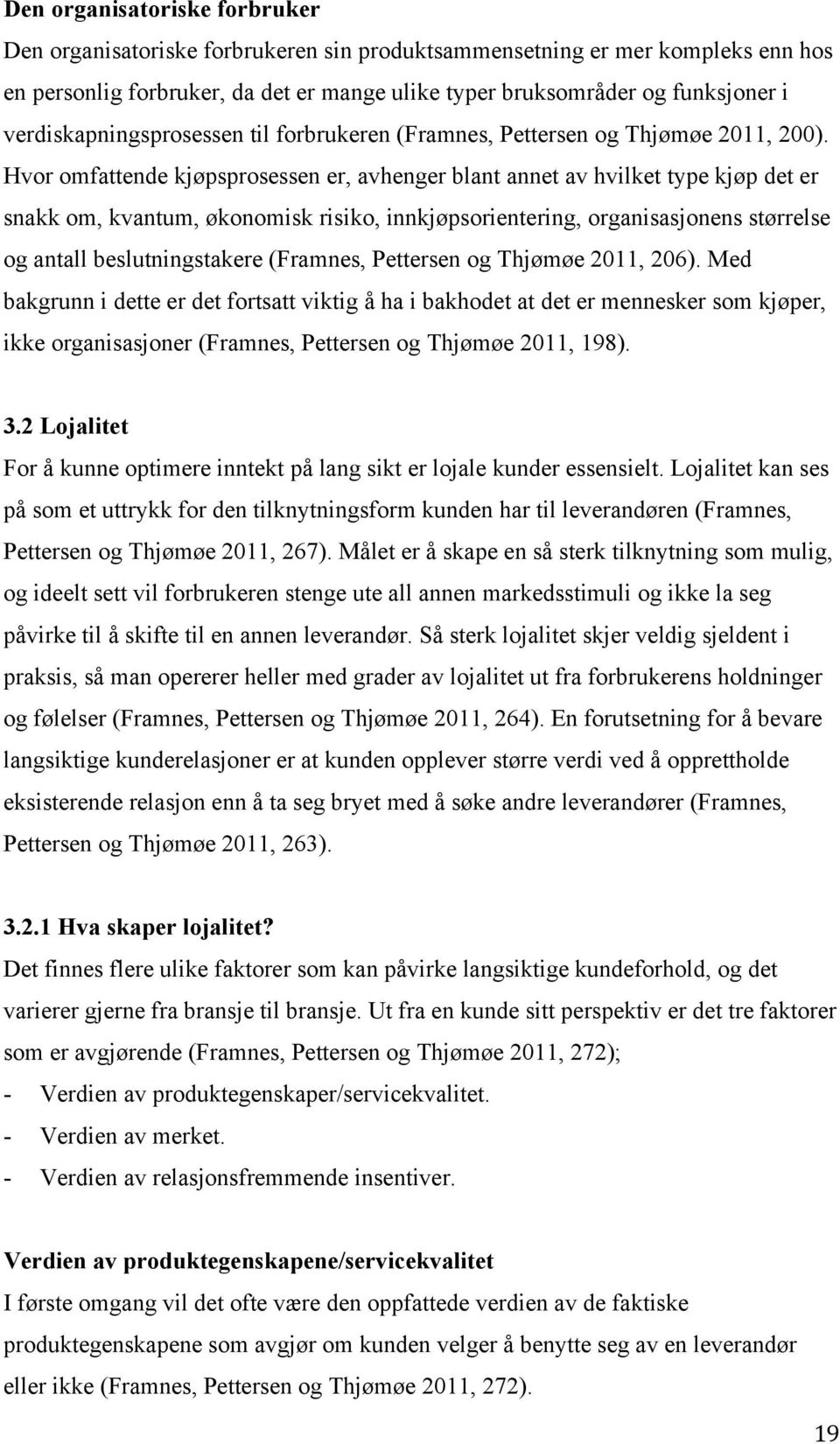 Hvor omfattende kjøpsprosessen er, avhenger blant annet av hvilket type kjøp det er snakk om, kvantum, økonomisk risiko, innkjøpsorientering, organisasjonens størrelse og antall beslutningstakere