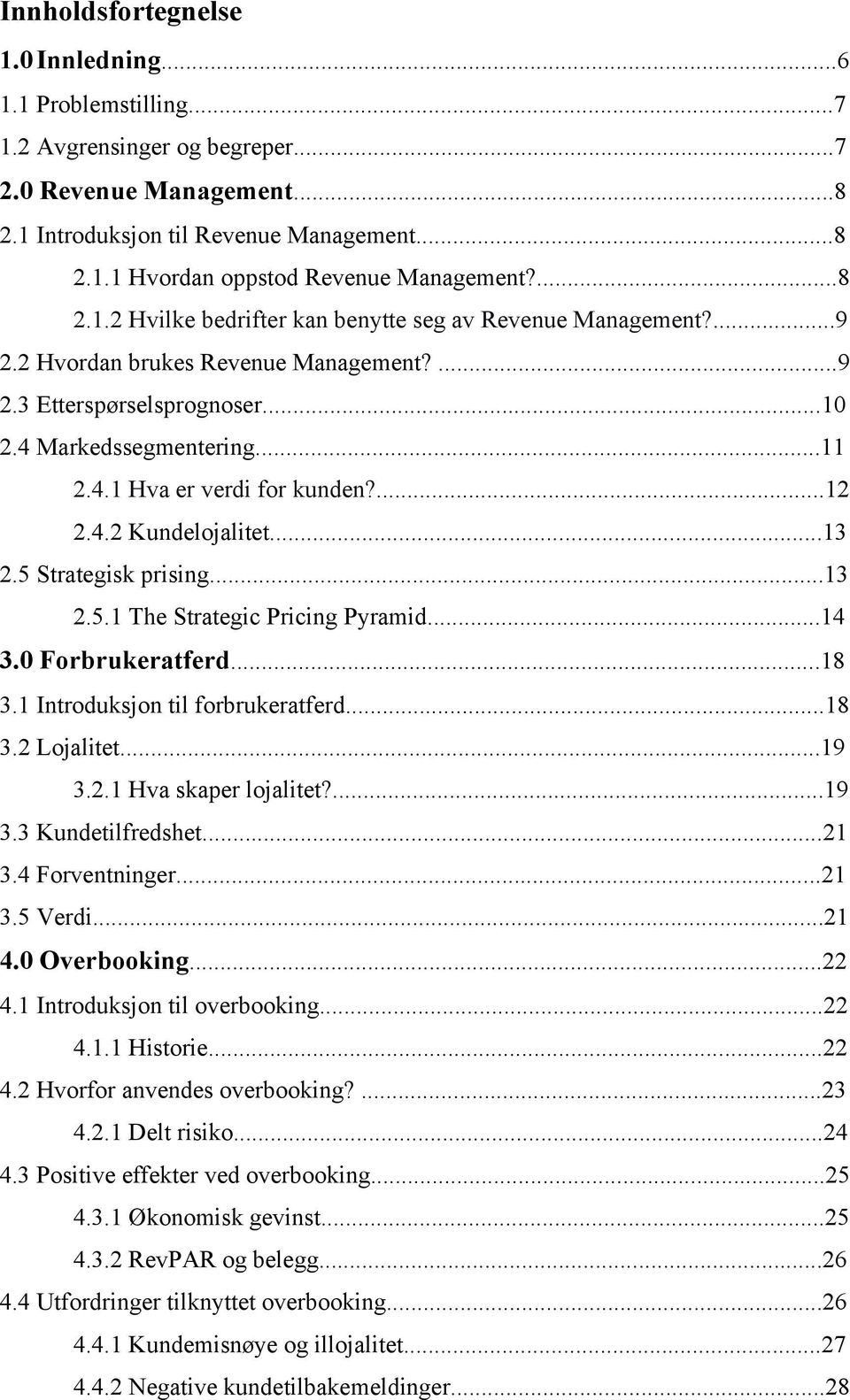 ...12 2.4.2 Kundelojalitet...13 2.5 Strategisk prising...13 2.5.1 The Strategic Pricing Pyramid...14 3.0 Forbrukeratferd...18 3.1 Introduksjon til forbrukeratferd...18 3.2 Lojalitet...19 3.2.1 Hva skaper lojalitet?