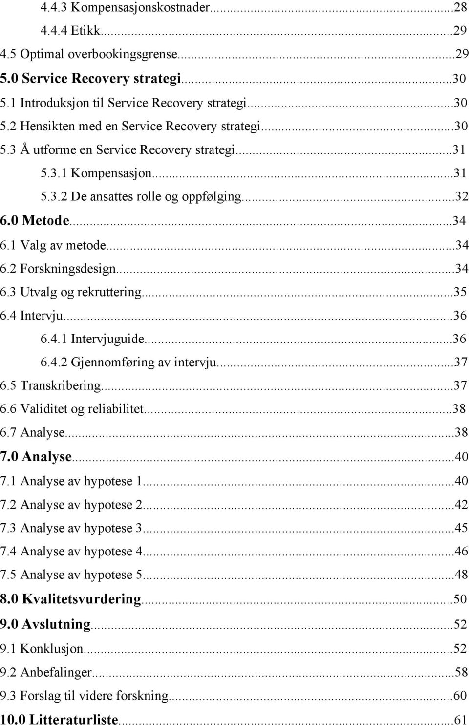 ..35 6.4 Intervju...36 6.4.1 Intervjuguide...36 6.4.2 Gjennomføring av intervju...37 6.5 Transkribering...37 6.6 Validitet og reliabilitet...38 6.7 Analyse...38 7.0 Analyse...40 7.