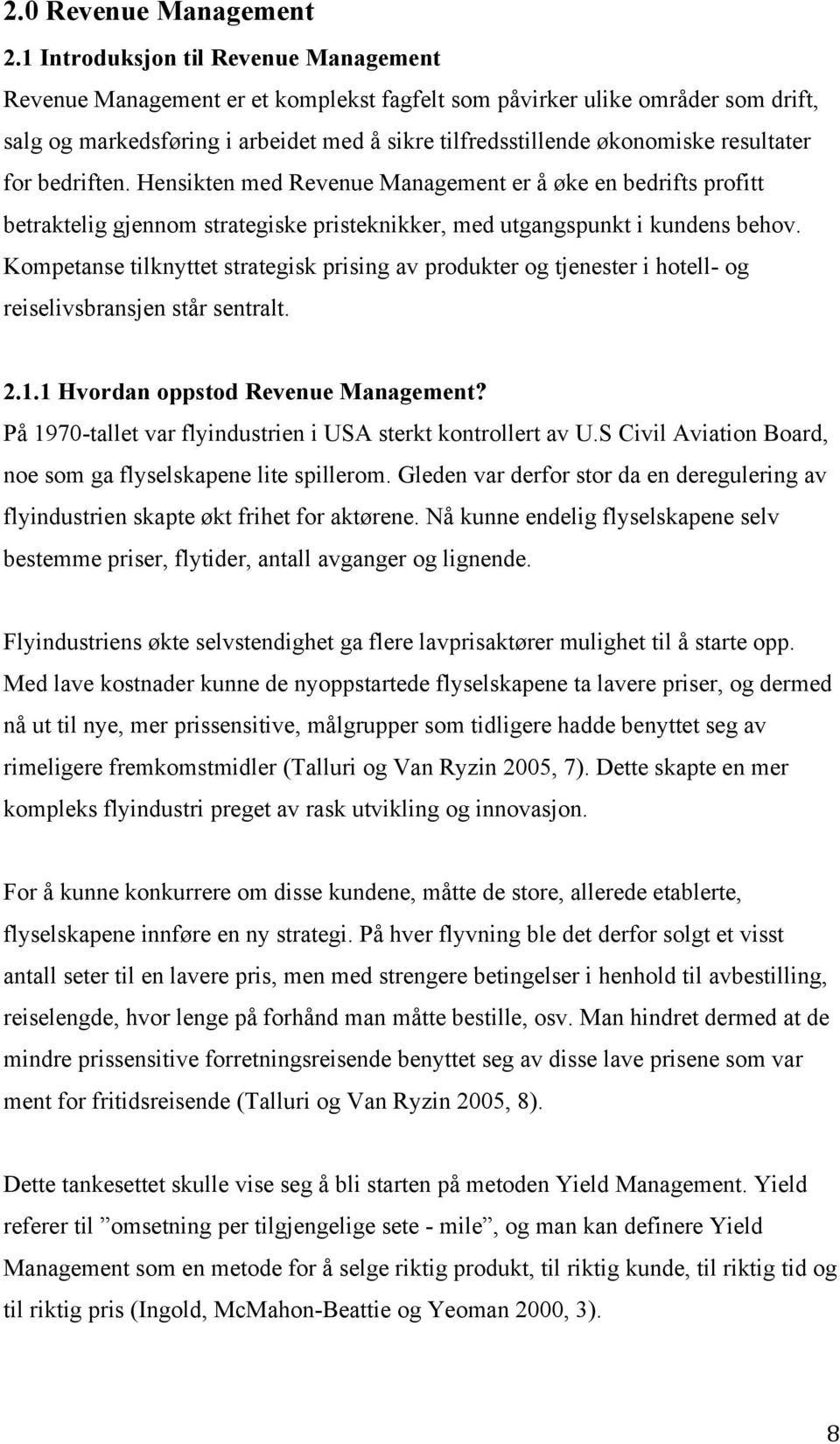 resultater for bedriften. Hensikten med Revenue Management er å øke en bedrifts profitt betraktelig gjennom strategiske pristeknikker, med utgangspunkt i kundens behov.