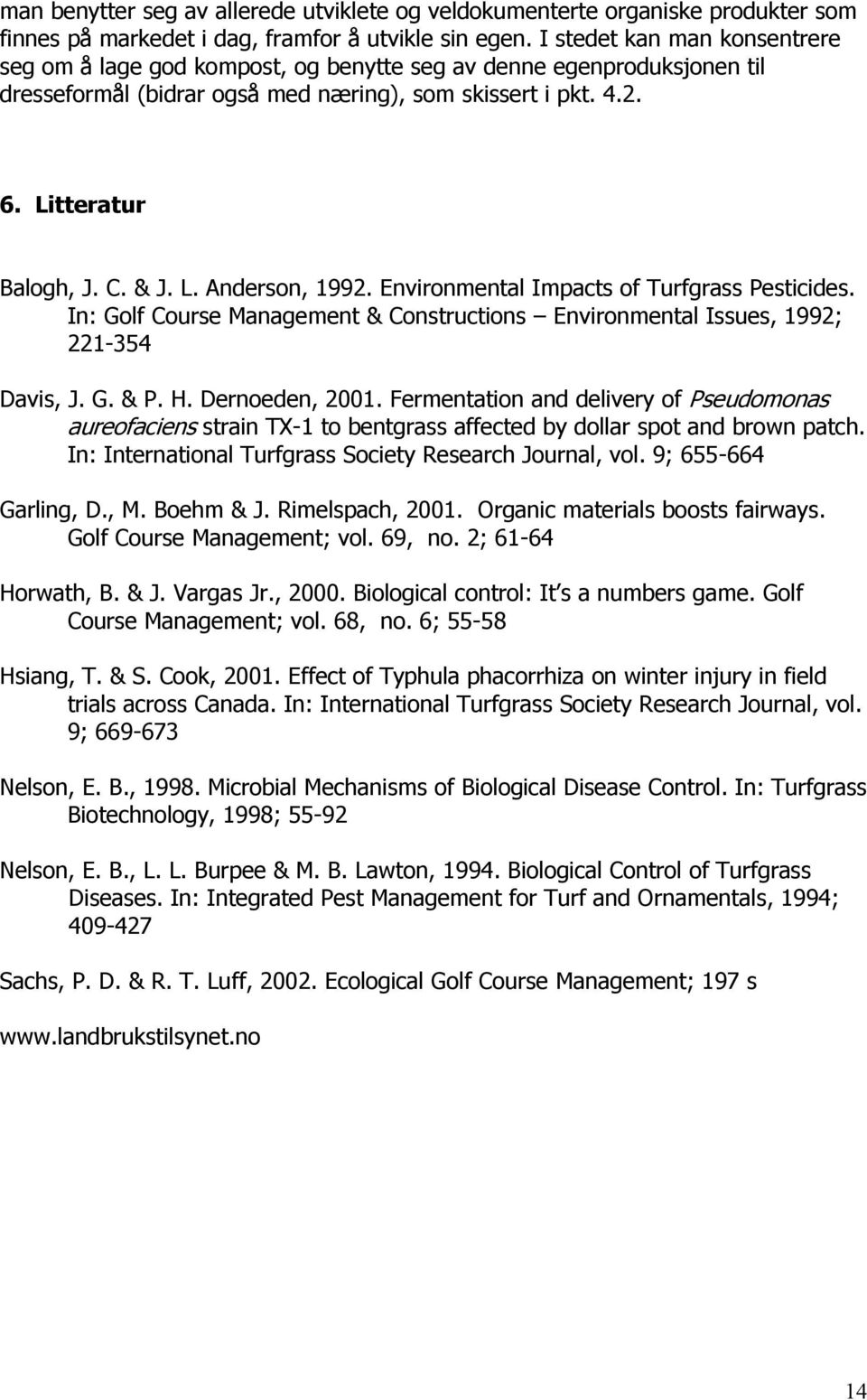 Environmental Impacts of Turfgrass Pesticides. In: Golf Course Management & Constructions Environmental Issues, 1992; 221-354 Davis, J. G. & P. H. Dernoeden, 2001.