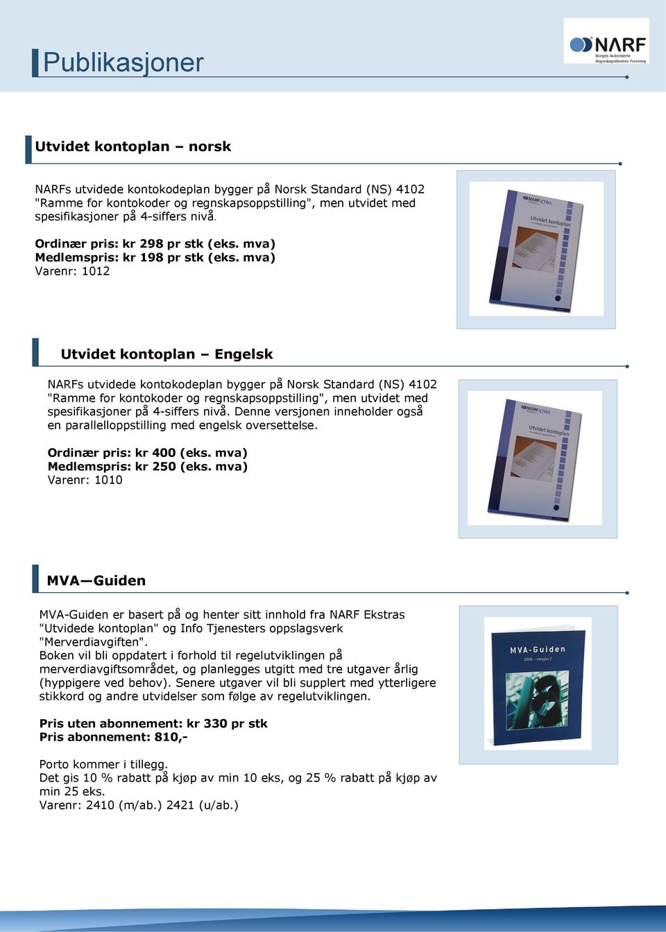 mva) Varenr: 1012 Utvidet kontoplan Engelsk NARFs utvidede kontokodeplan bygger på Norsk Standard (NS) 4102 "Ramme for kontokoder og regnskapsoppstilling", men utvidet med spesifikasjoner på