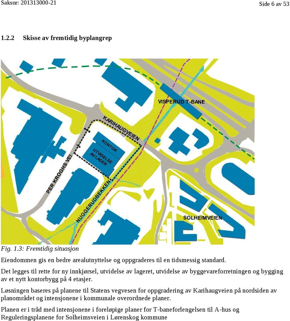 Løsningen baseres på planene til Statens vegvesen for oppgradering av Karihaugveien på nordsiden av planområdet og intensjonene i kommunale overordnede planer.