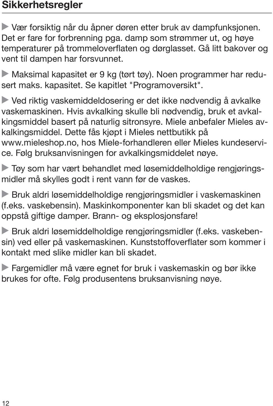 Ved riktig vaskemiddeldosering er det ikke nødvendig å avkalke vaskemaskinen. Hvis avkalking skulle bli nødvendig, bruk et avkalkingsmiddel basert på naturlig sitronsyre.