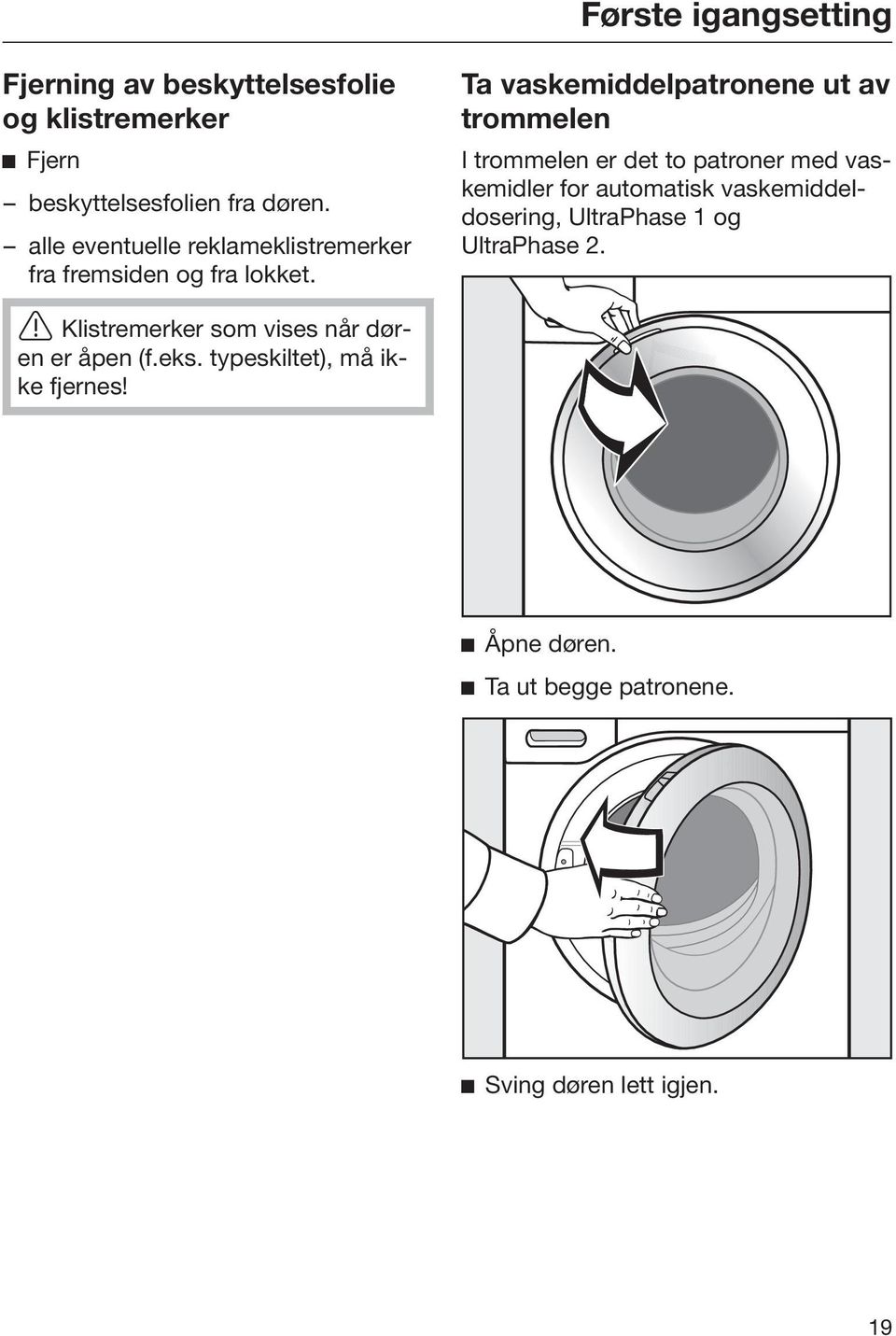 Ta vaskemiddelpatronene ut av trommelen I trommelen er det to patroner med vaskemidler for automatisk