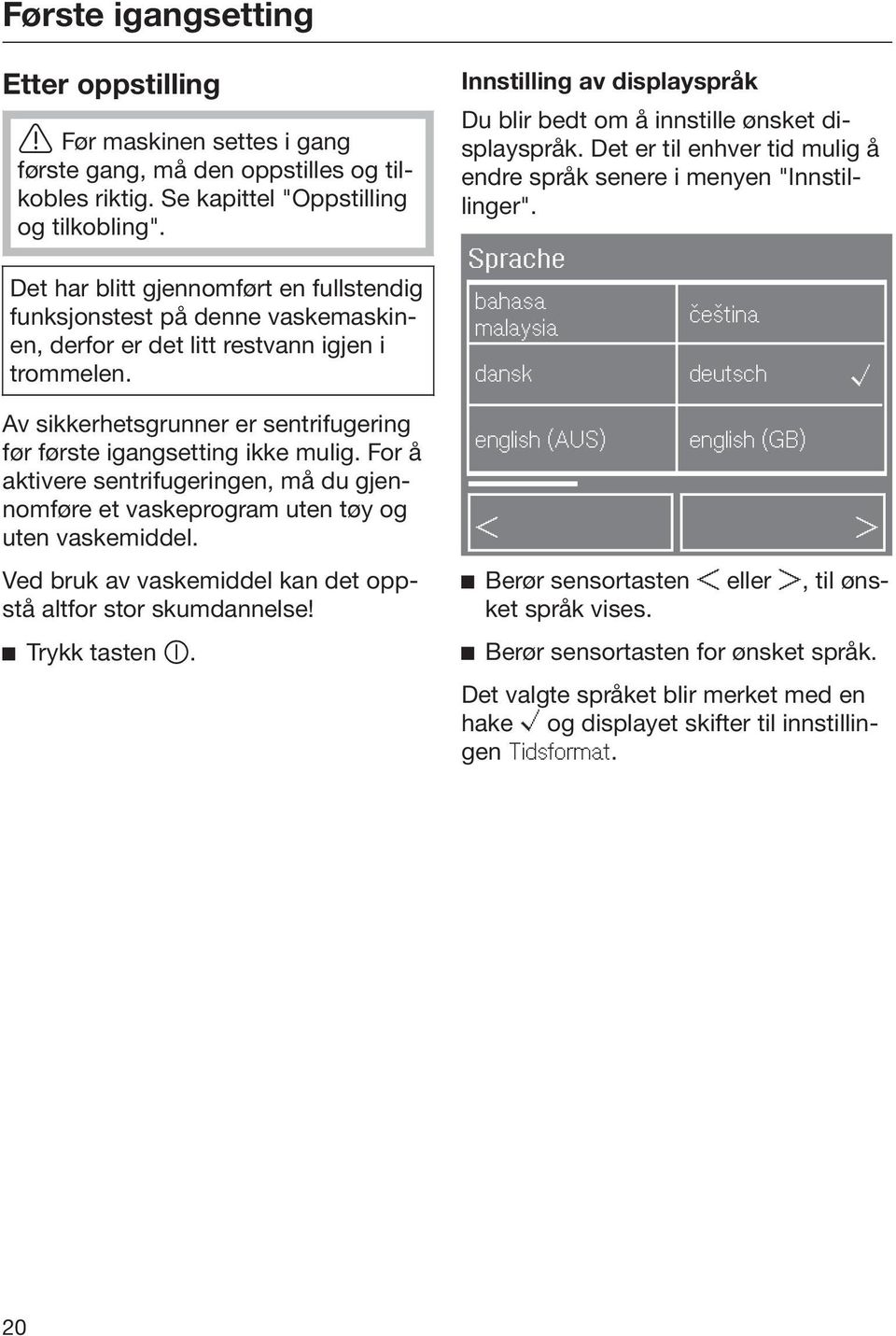 Innstilling av displayspråk Du blir bedt om å innstille ønsket displayspråk. Det er til enhver tid mulig å endre språk senere i menyen "Innstillinger".