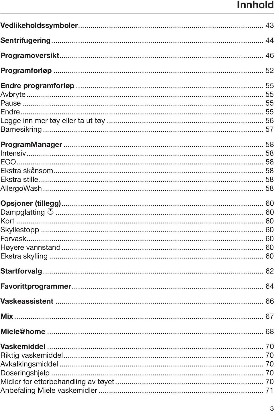 .. 58 Opsjoner (tillegg)... 60 Dampglatting... 60 Kort... 60 Skyllestopp... 60 Forvask... 60 Høyere vannstand... 60 Ekstra skylling... 60 Startforvalg... 62 Favorittprogrammer.