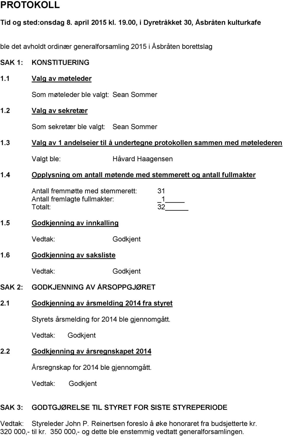 3 Valg av 1 andelseier til å undertegne protokollen sammen med møtelederen Valgt ble: Håvard Haagensen 1.