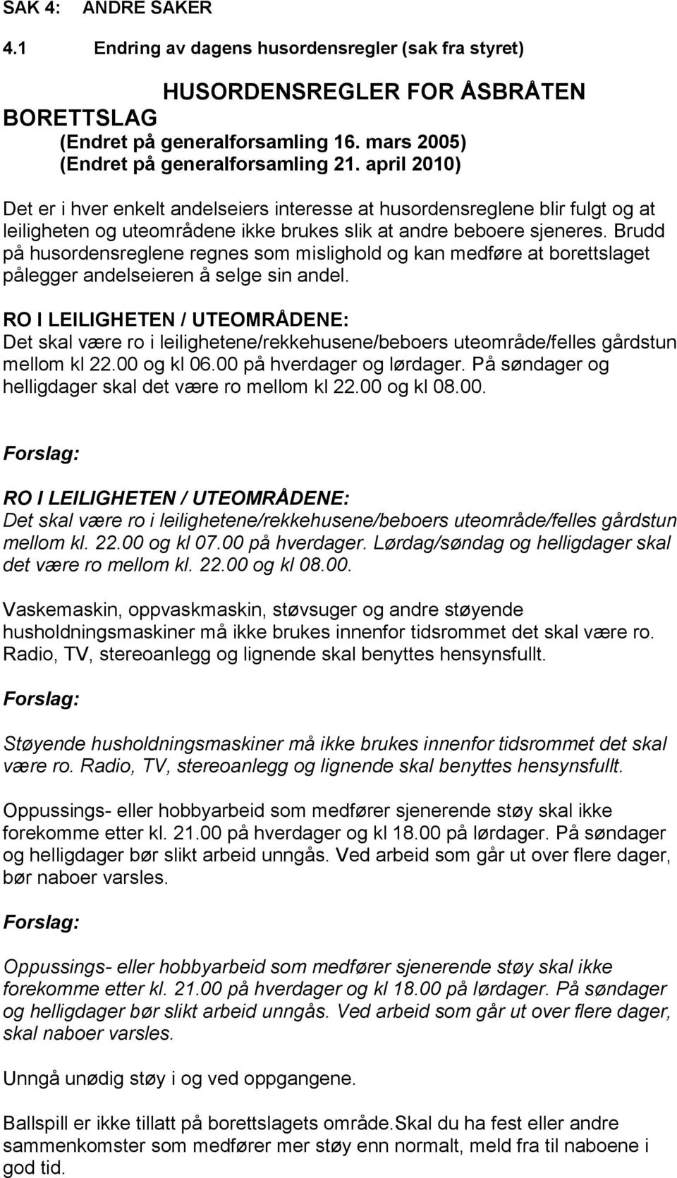 Brudd på husordensreglene regnes som mislighold og kan medføre at borettslaget pålegger andelseieren å selge sin andel.