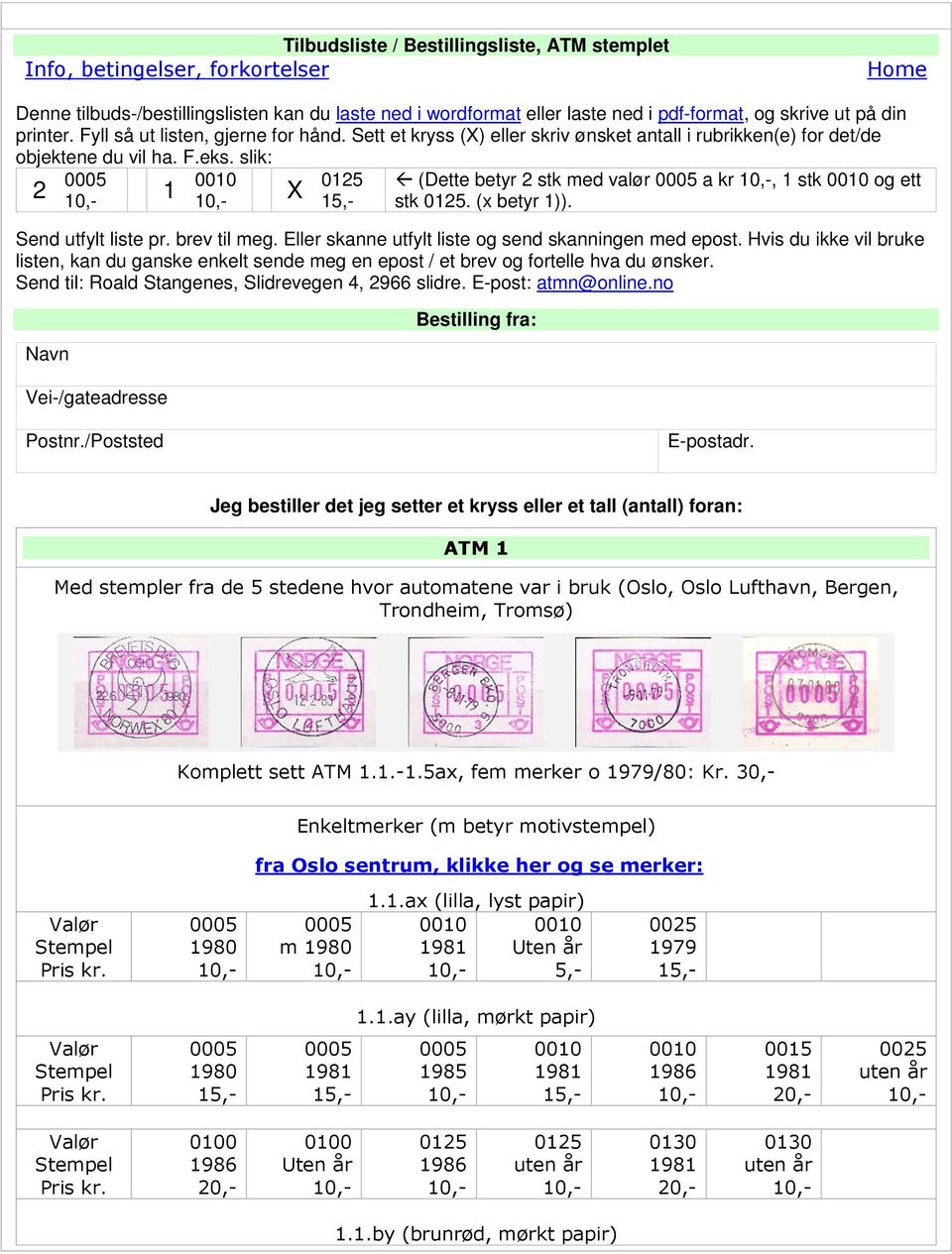 slik: 2 1 X (Dette betyr 2 stk med valør a kr, 1 stk og ett stk. (x betyr 1)). Send utfylt liste pr. brev til meg. Eller skanne utfylt liste og send skanningen med epost.