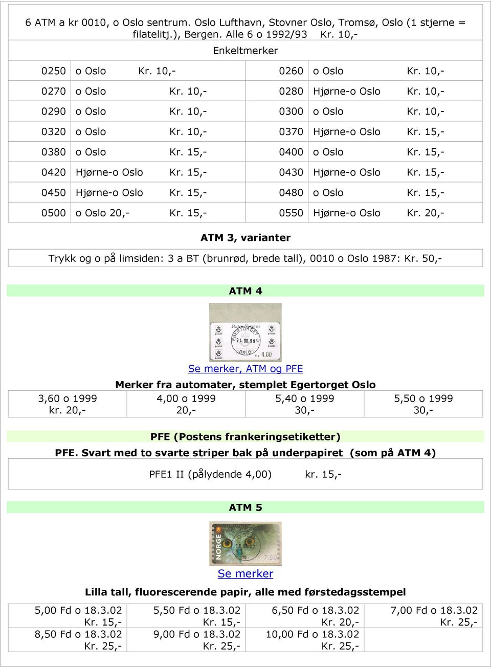0480 o Oslo Kr. 0500 o Oslo Kr. 0550 Hjørne-o Oslo Kr. ATM 3, varianter Trykk og o på limsiden: 3 a BT (brunrød, brede tall), o Oslo 1987: Kr. ATM 4 3,60 o 1999 kr.