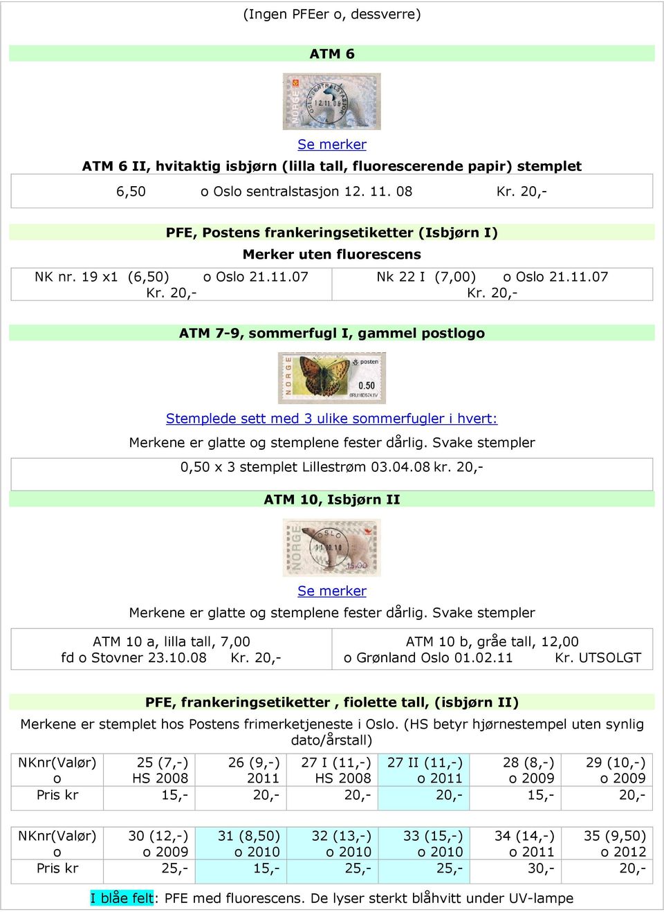 Merker uten fluorescens Nk 22 I (7,00) o Oslo 21.11.07 Kr. ATM 7-9, sommerfugl I, gammel postlogo Stemplede sett med 3 ulike sommerfugler i hvert: Merkene er glatte og stemplene fester dårlig.