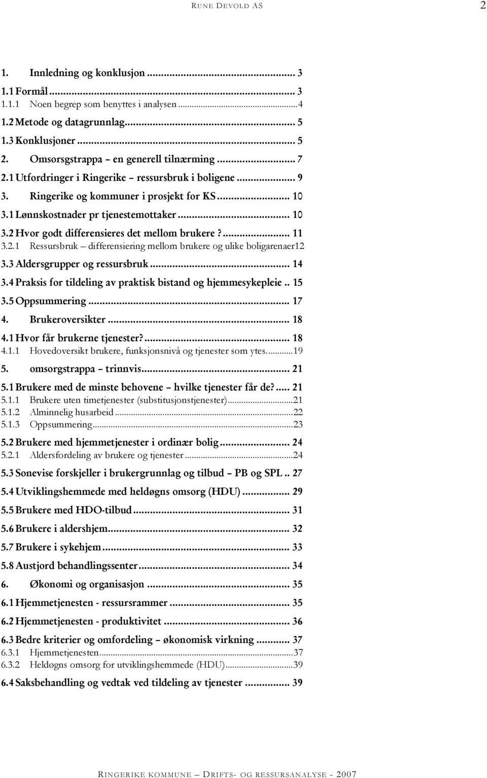 ... 11 3.2.1 Ressursbruk differensiering mellom brukere og ulike boligarenaer12 3.3 Aldersgrupper og ressursbruk... 14 3.4 Praksis for tildeling av praktisk bistand og hjemmesykepleie.. 15 3.