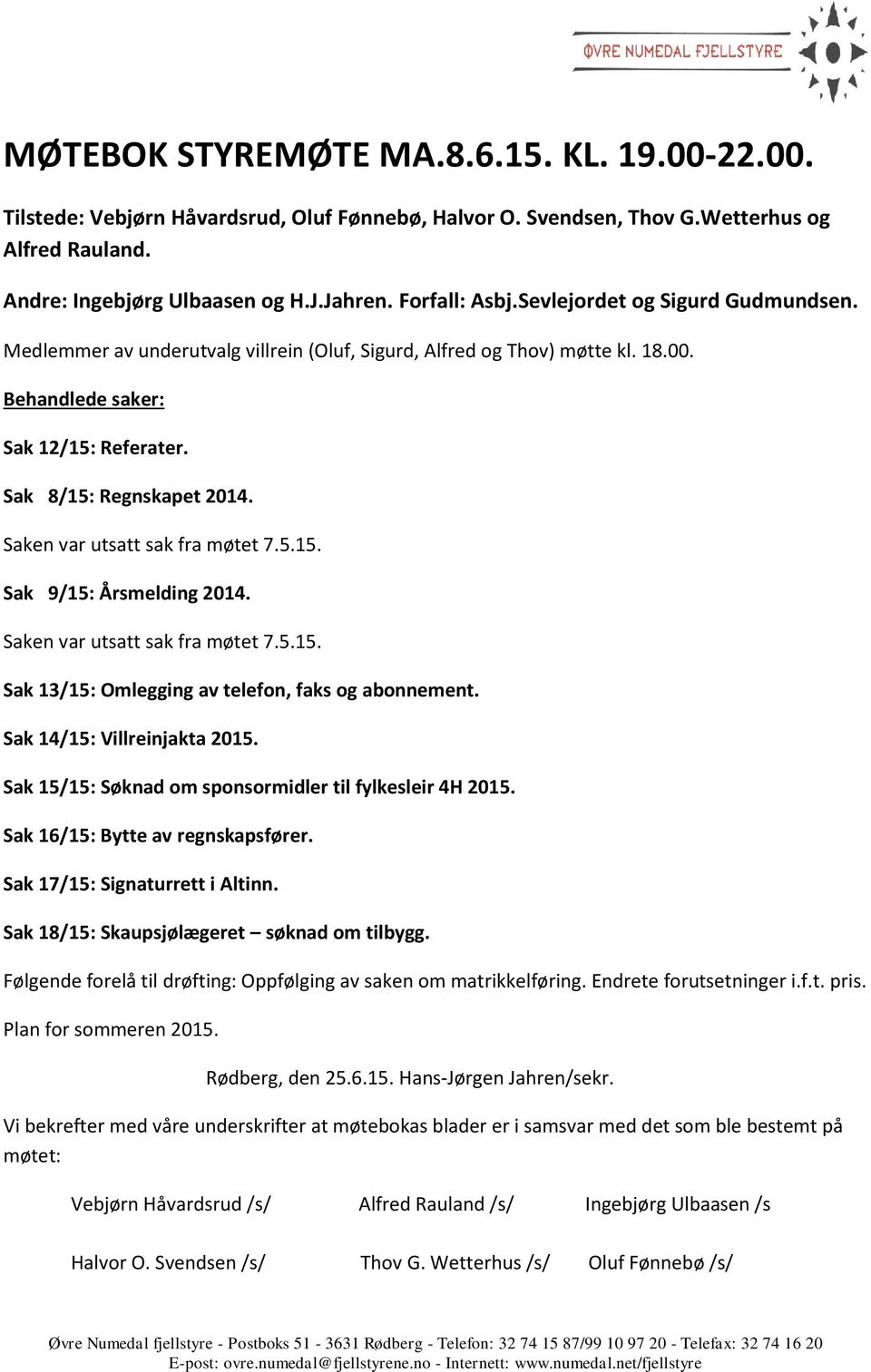 Saken var utsatt sak fra møtet 7.5.15. Sak 9/15: Årsmelding 2014. Saken var utsatt sak fra møtet 7.5.15. Sak 13/15: Omlegging av telefon, faks og abonnement. Sak 14/15: Villreinjakta 2015.