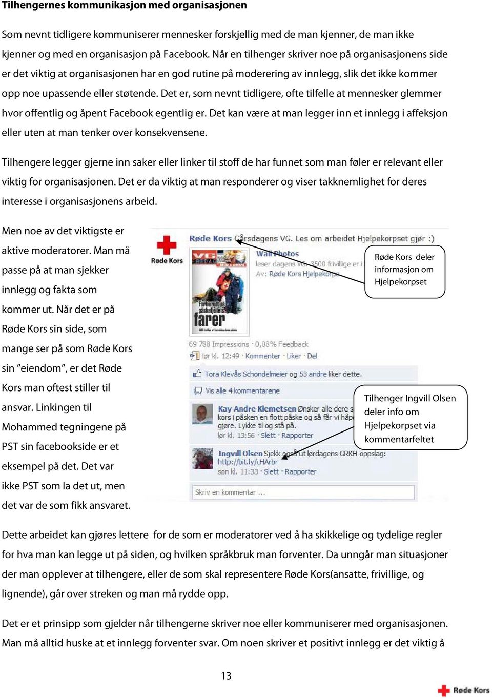 Det er, som nevnt tidligere, ofte tilfelle at mennesker glemmer hvor offentlig og åpent Facebook egentlig er.