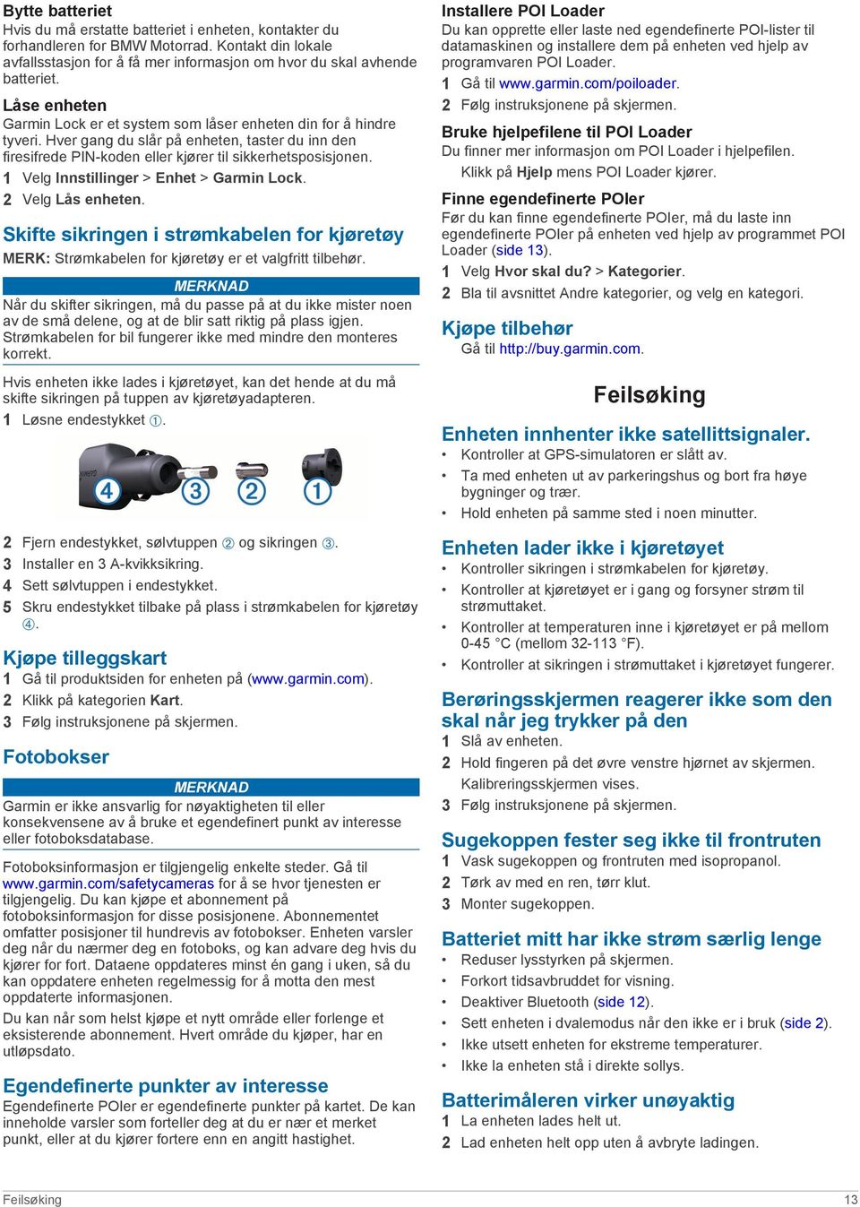 1 Velg Innstillinger > Enhet > Garmin Lock. 2 Velg Lås enheten. Skifte sikringen i strømkabelen for kjøretøy MERK: Strømkabelen for kjøretøy er et valgfritt tilbehør.