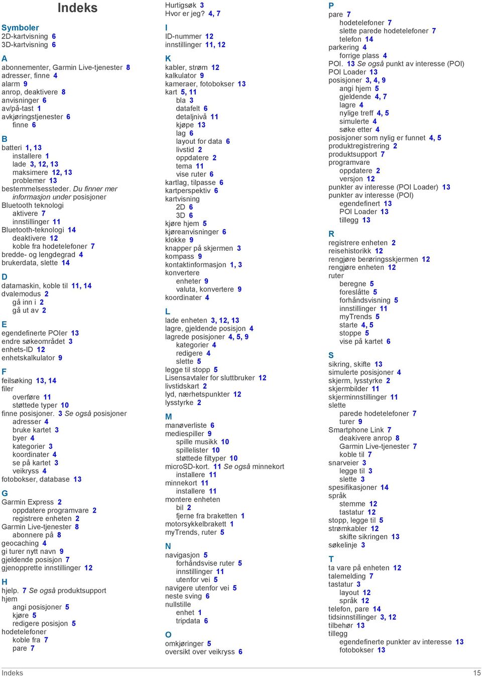 Du finner mer informasjon under posisjoner Bluetooth teknologi aktivere 7 innstillinger 11 Bluetooth-teknologi 14 deaktivere 12 koble fra hodetelefoner 7 bredde- og lengdegrad 4 brukerdata, slette 14