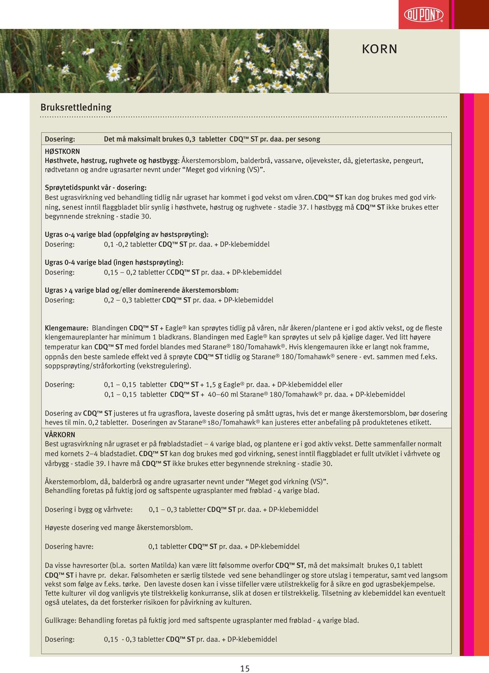 virkning (VS). Sprøytetidspunkt vår - dosering: Best ugrasvirkning ved behandling tidlig når ugraset har kommet i god vekst om våren.