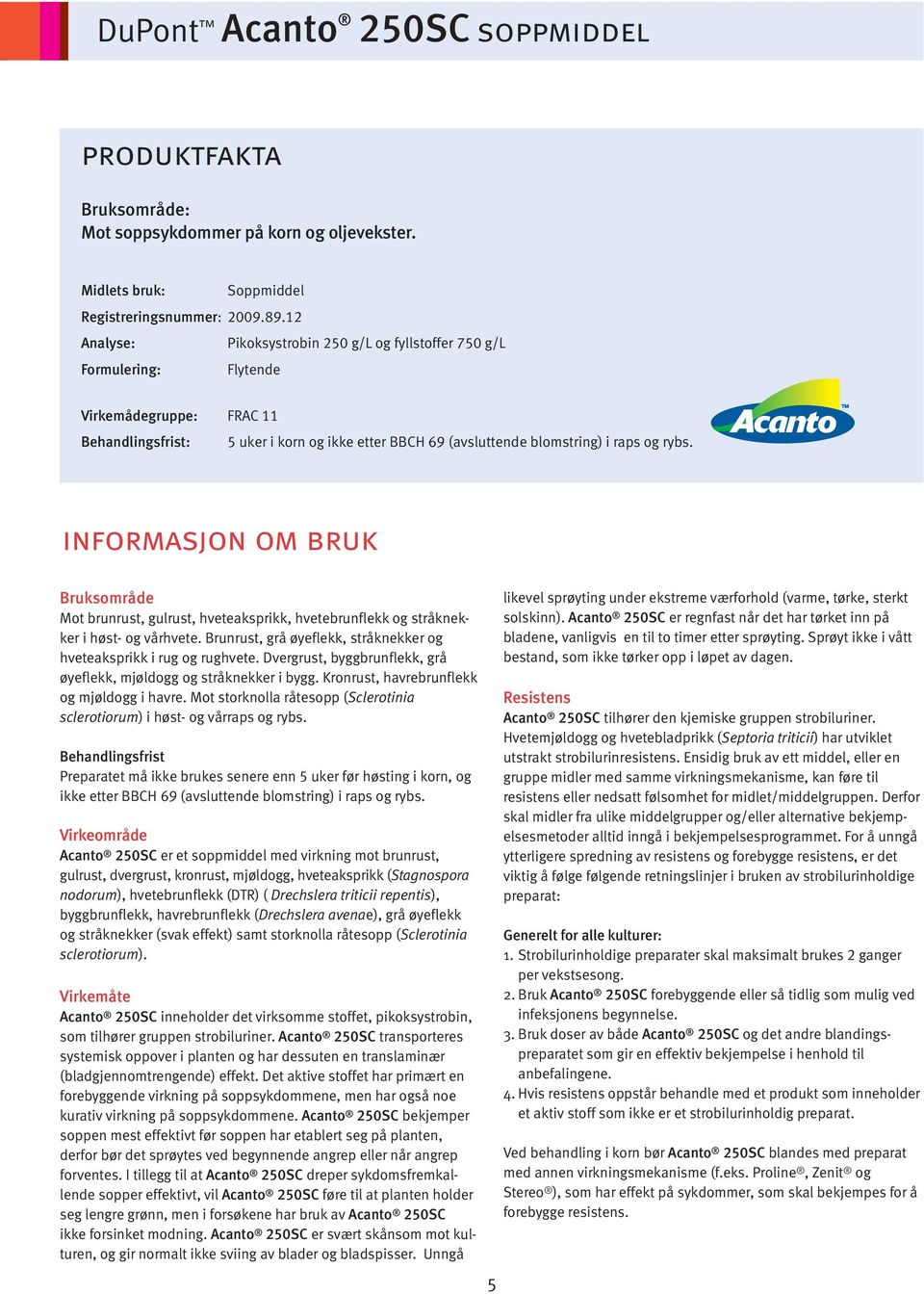 informasjon om bruk Bruksområde Mot brunrust, gulrust, hveteaksprikk, hvetebrunflekk og stråknekker i høst- og vårhvete. Brunrust, grå øyeflekk, stråknekker og hveteaksprikk i rug og rughvete.