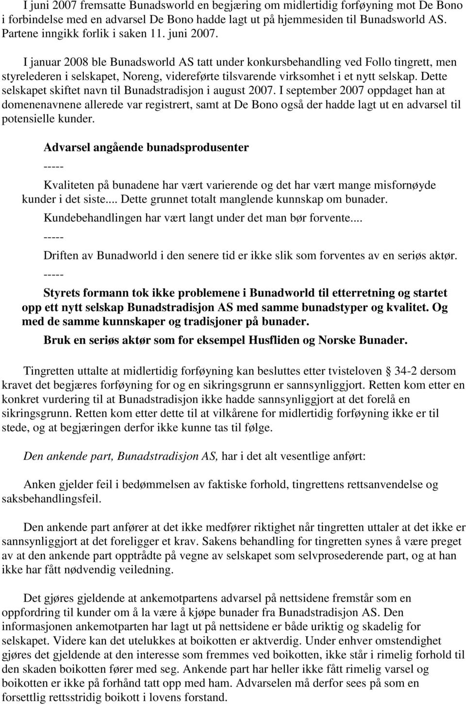 I januar 2008 ble Bunadsworld AS tatt under konkursbehandling ved Follo tingrett, men styrelederen i selskapet, Noreng, videreførte tilsvarende virksomhet i et nytt selskap.