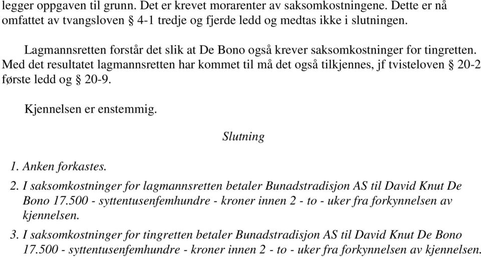 Med det resultatet lagmannsretten har kommet til må det også tilkjennes, jf tvisteloven 20-2 første ledd og 20-9. Kjennelsen er enstemmig. Slutning 1. Anken forkastes. 2. I saksomkostninger for lagmannsretten betaler Bunadstradisjon AS til David Knut De Bono 17.