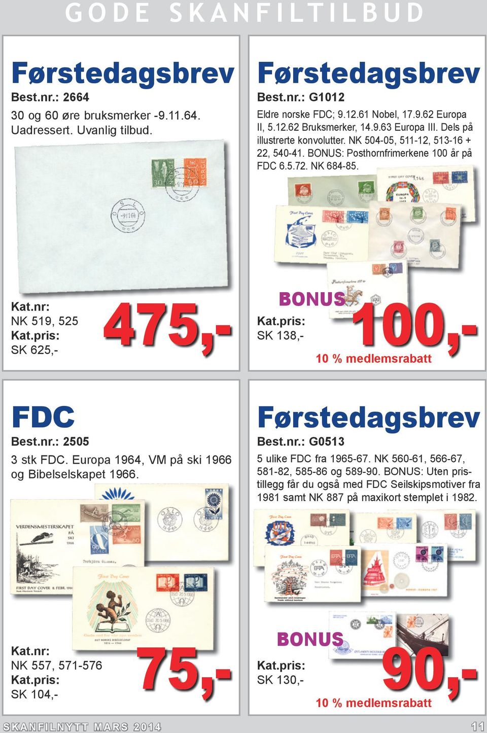 NK 519, 525 SK 625,- 90,- 10 % medlemsrabatt 475,- BONUS 100,- SK 138,- 10 % medlemsrabatt FDC Best.nr.: 2505 3 stk FDC. Europa 1964, VM på ski 1966 og Bibelselskapet 1966. Førstedagsbrev Best.nr.: G0513 5 ulike FDC fra 1965-67.