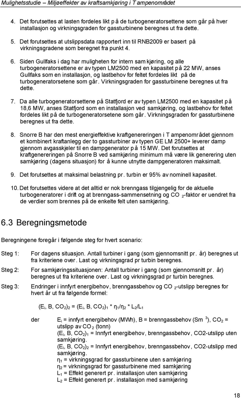 Siden Gullfaks i dag har muligheten for intern sam kjøring, og alle turbogeneratorsettene er av typen LM2500 med en kapasitet på 22 MW,anses Gullfaks somen installasjon, og lastbehov for feltet