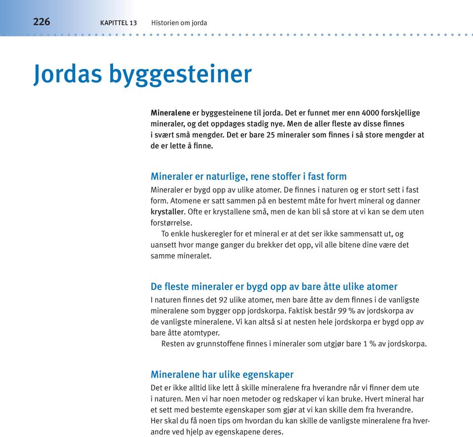 Mineraler er naturlige, rene stoffer i fast form Mineraler er bygd opp av ulike atomer. De finnes i naturen og er stort sett i fast form.