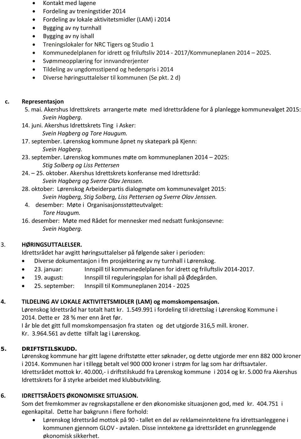 Svømmeopplæring for innvandrerjenter Tildeling av ungdomsstipend og hederspris i 2014 Diverse høringsuttalelser til kommunen (Se pkt. 2 d) c. Representasjon 5. mai.