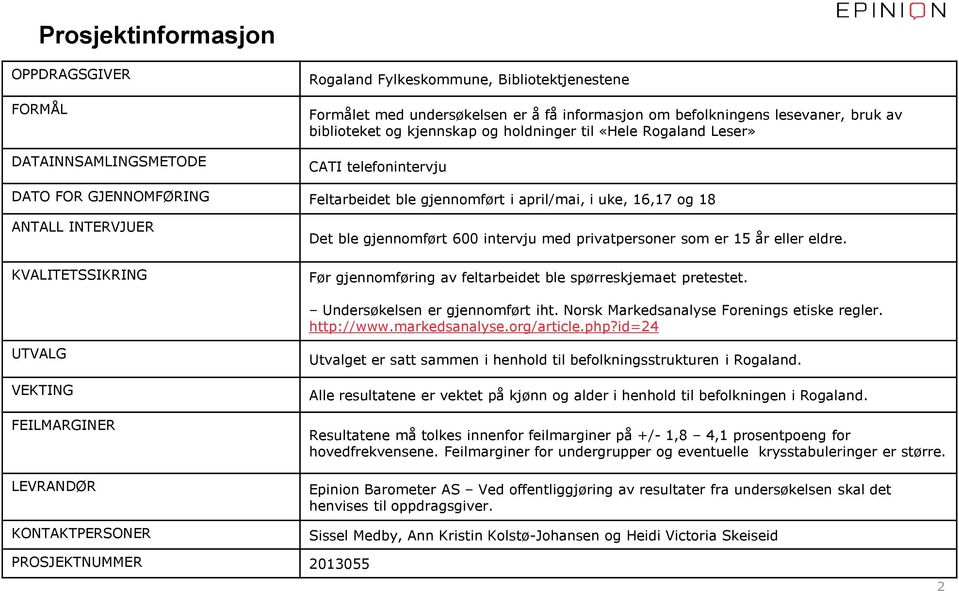 KVALITETSSIKRING Det ble gjennomført 600 intervju med privatpersoner som er 15 år eller eldre. Før gjennomføring av feltarbeidet ble spørreskjemaet pretestet. Undersøkelsen er gjennomført iht.