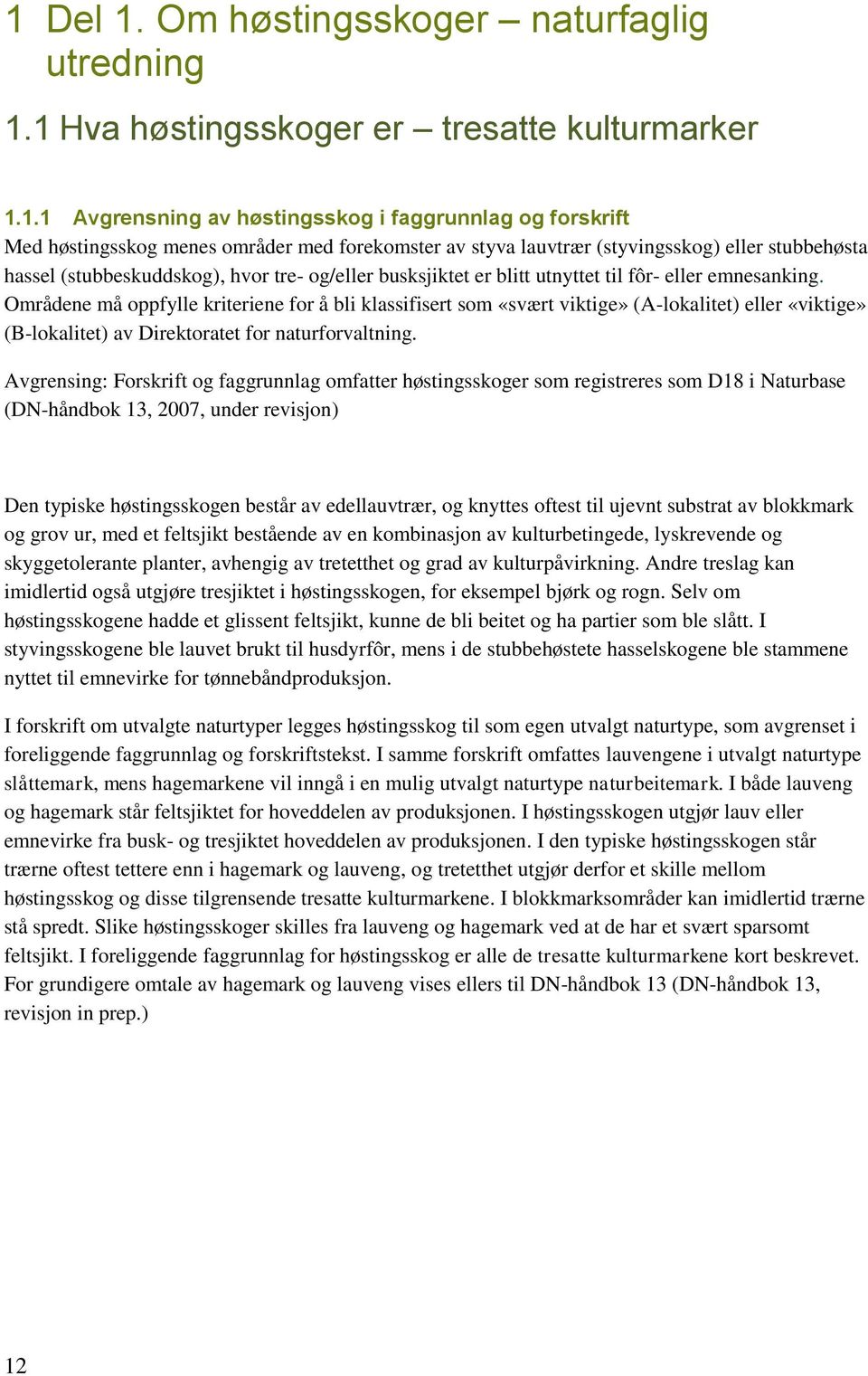 Områdene må oppfylle kriteriene for å bli klassifisert som «svært viktige» (A-lokalitet) eller «viktige» (B-lokalitet) av Direktoratet for naturforvaltning.