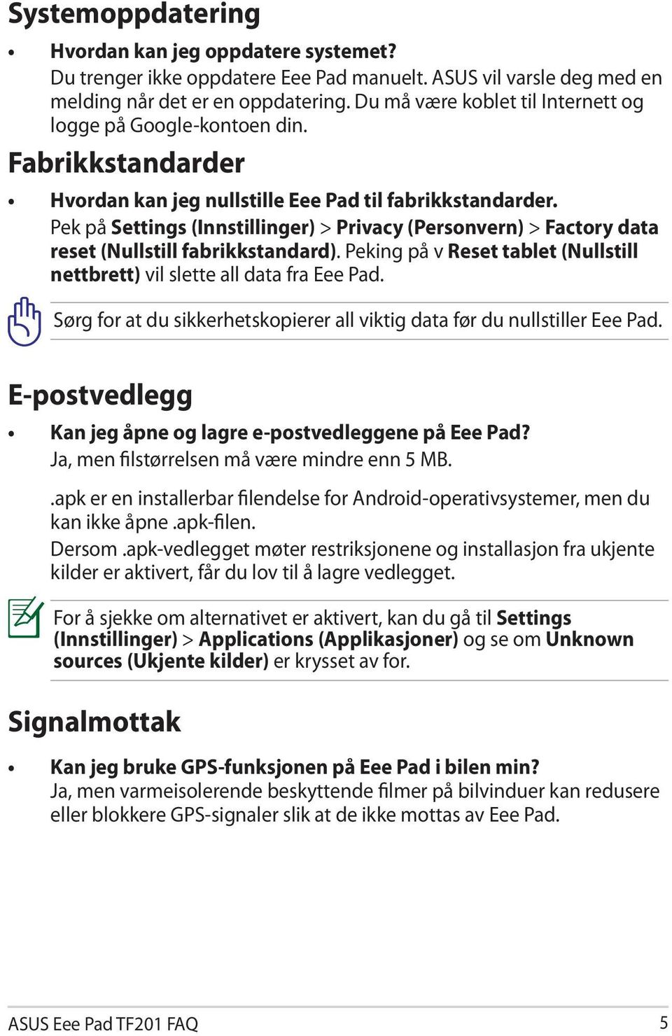 Pek på Settings (Innstillinger) > Privacy (Personvern) > Factory data reset (Nullstill fabrikkstandard). Peking på v Reset tablet (Nullstill nettbrett) vil slette all data fra Eee Pad.