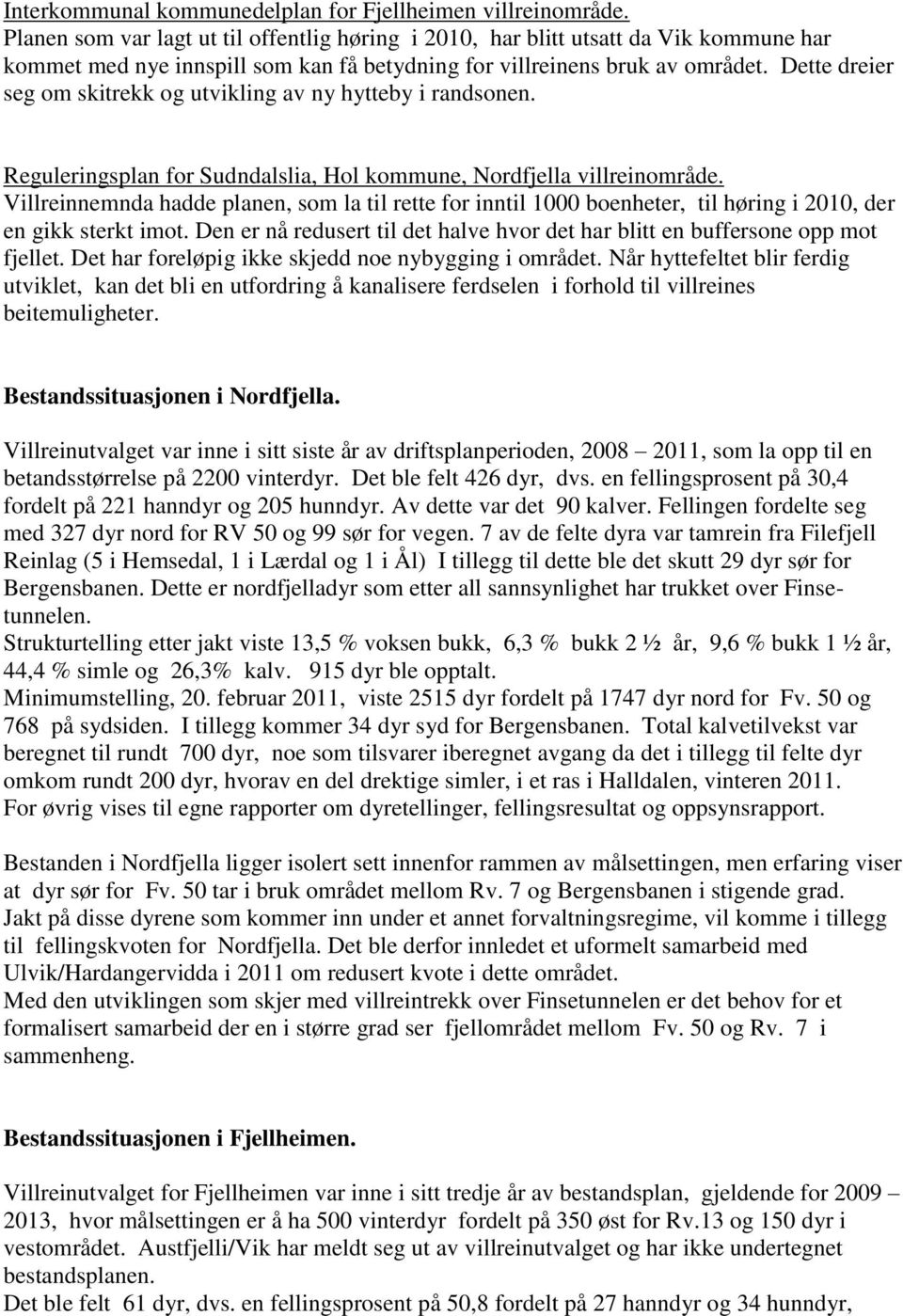 Dette dreier seg om skitrekk og utvikling av ny hytteby i randsonen. Reguleringsplan for Sudndalslia, Hol kommune, Nordfjella villreinområde.