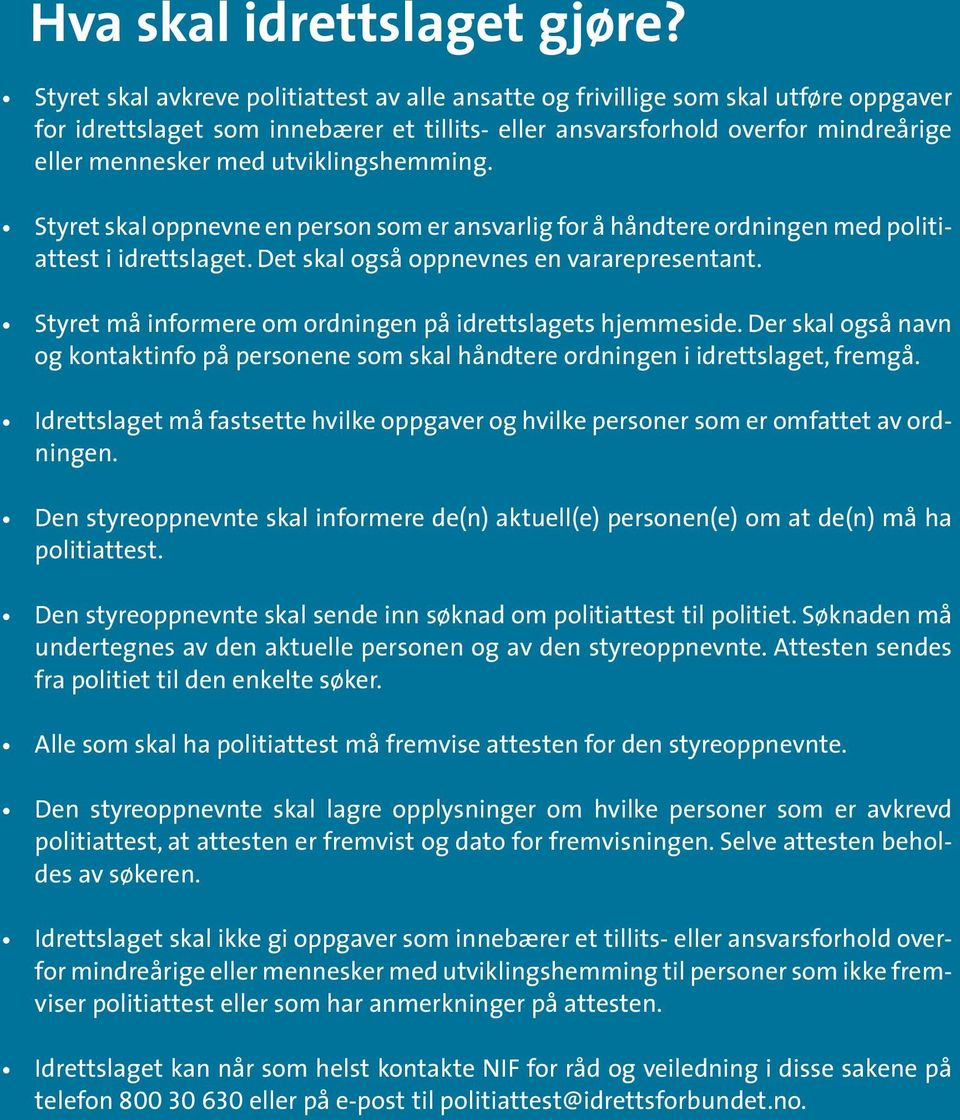 utviklingshemming. Styret skal oppnevne en person som er ansvarlig for å håndtere ordningen med politiattest i idrettslaget. Det skal også oppnevnes en vararepresentant.