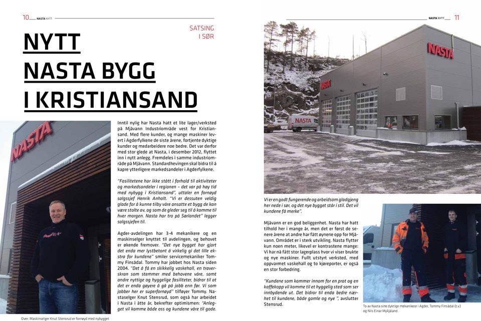Det var derfor med stor glede at Nasta, i desember 2012, flyttet inn i nytt anlegg. Fremdeles i samme industriområde på Mjåvann.
