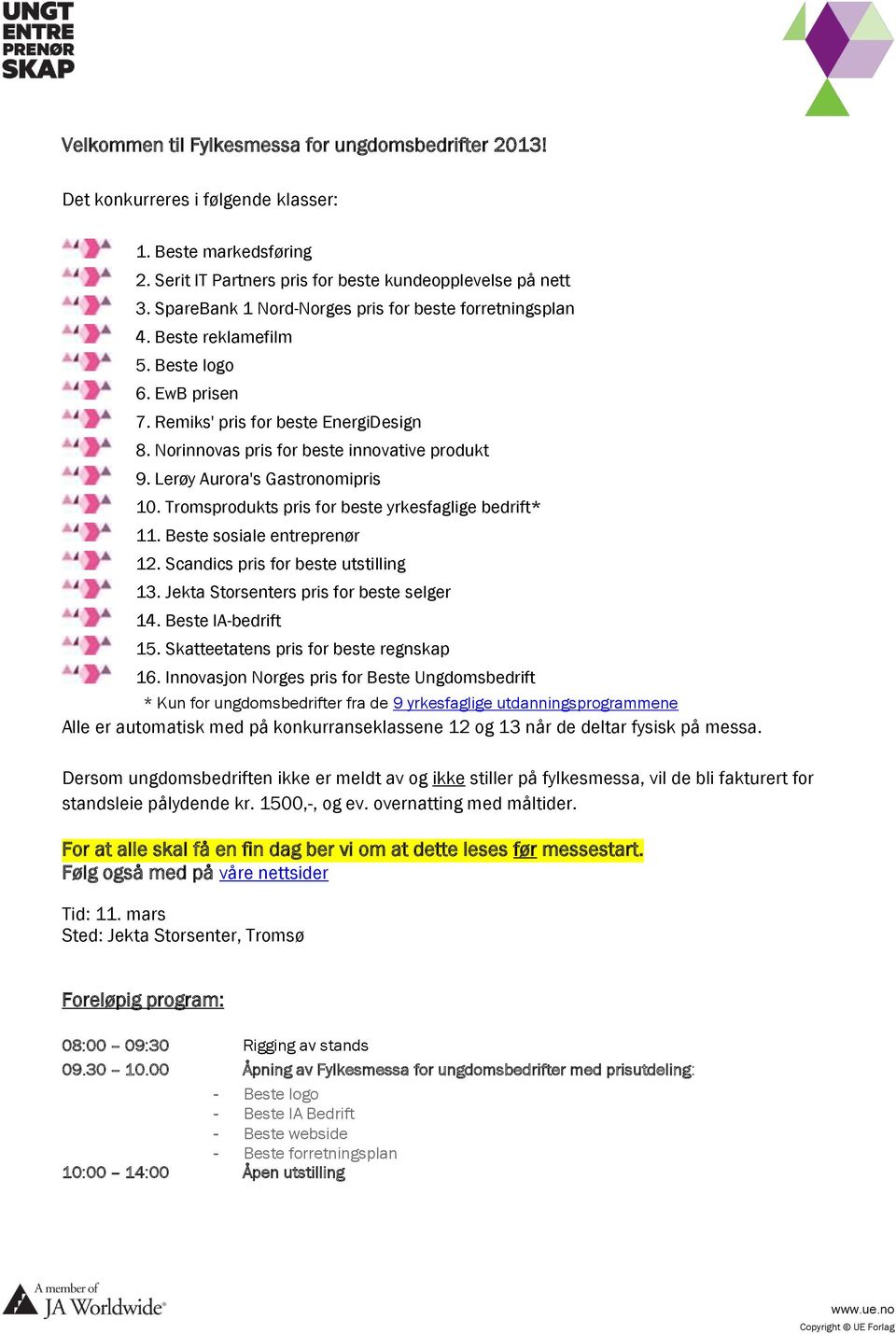 Lerøy Aurora's Gastronomipris 10. Tromsprodukts pris for beste yrkesfaglige bedrift* 11. Beste sosiale entreprenør 12. Scandics pris for beste utstilling 13.