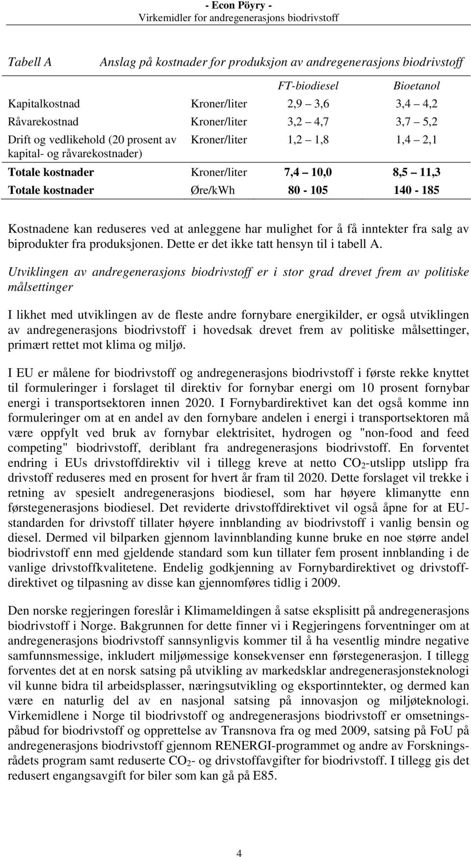 ved at anleggene har mulighet for å få inntekter fra salg av biprodukter fra produksjonen. Dette er det ikke tatt hensyn til i tabell A.