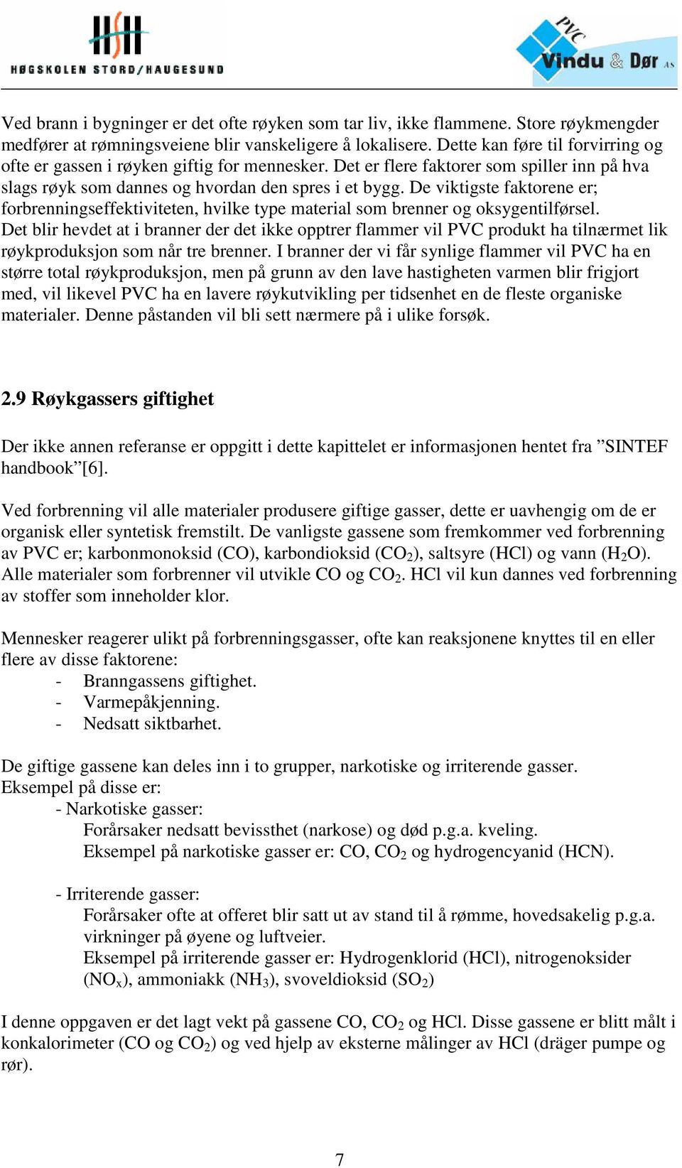 De viktigste faktorene er; forbrenningseffektiviteten, hvilke type material som brenner og oksygentilførsel.