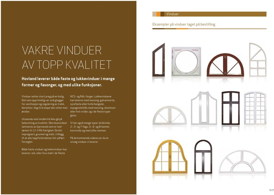 Våre buevinduer lamineres av kjerneved som er nedtørket til 12-14% fuktighet. De blir impregnert, grunnet og malt, i tillegg til at alle tappforbindelser blir påført forsegler. NCS- og RAL-farger.