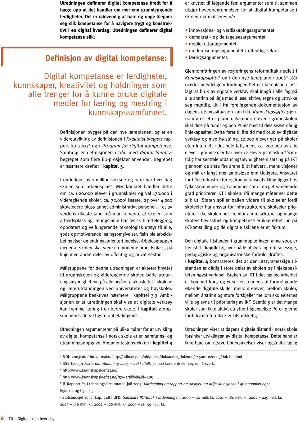 Utredningen definerer digital kompetanse slik: Definisjon av digital kompetanse: Digital kompetanse er ferdigheter, kunnskaper, kreativitet og holdninger som alle trenger for å kunne bruke digitale