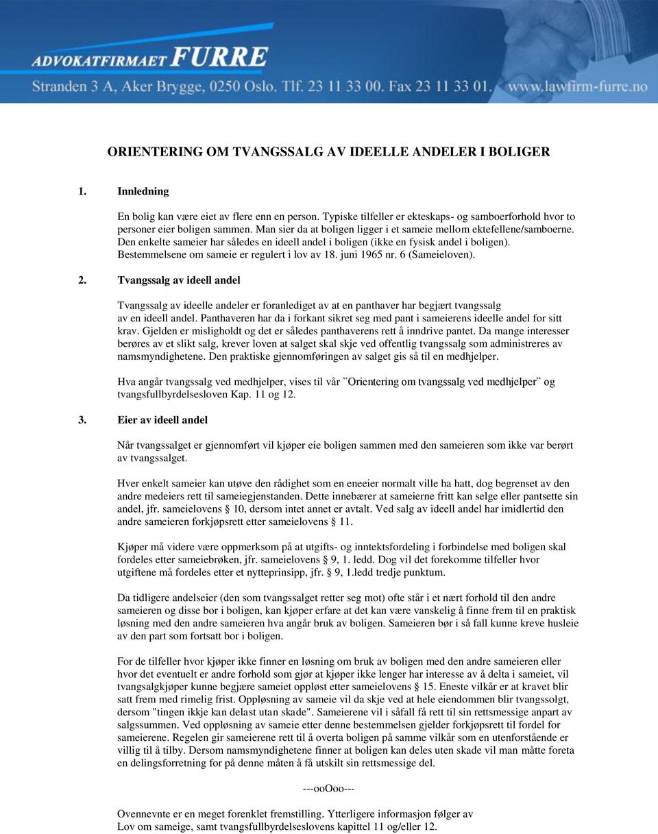 Den enkelte sameier har således en ideell andel i boligen (ikke en fysisk andel i boligen). Bestemmelsene om sameie er regulert i lov av 18. juni 1965 nr. 6 (Sameieloven). 2.