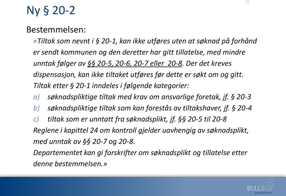 Tiltak etter 20-1 inndeles i følgende kategorier: a) søknadspliktige tiltak med krav om ansvarlige foretak, jf. 20-3 b) søknadspliktige tiltak som kan forestås av tiltakshaver, jf.